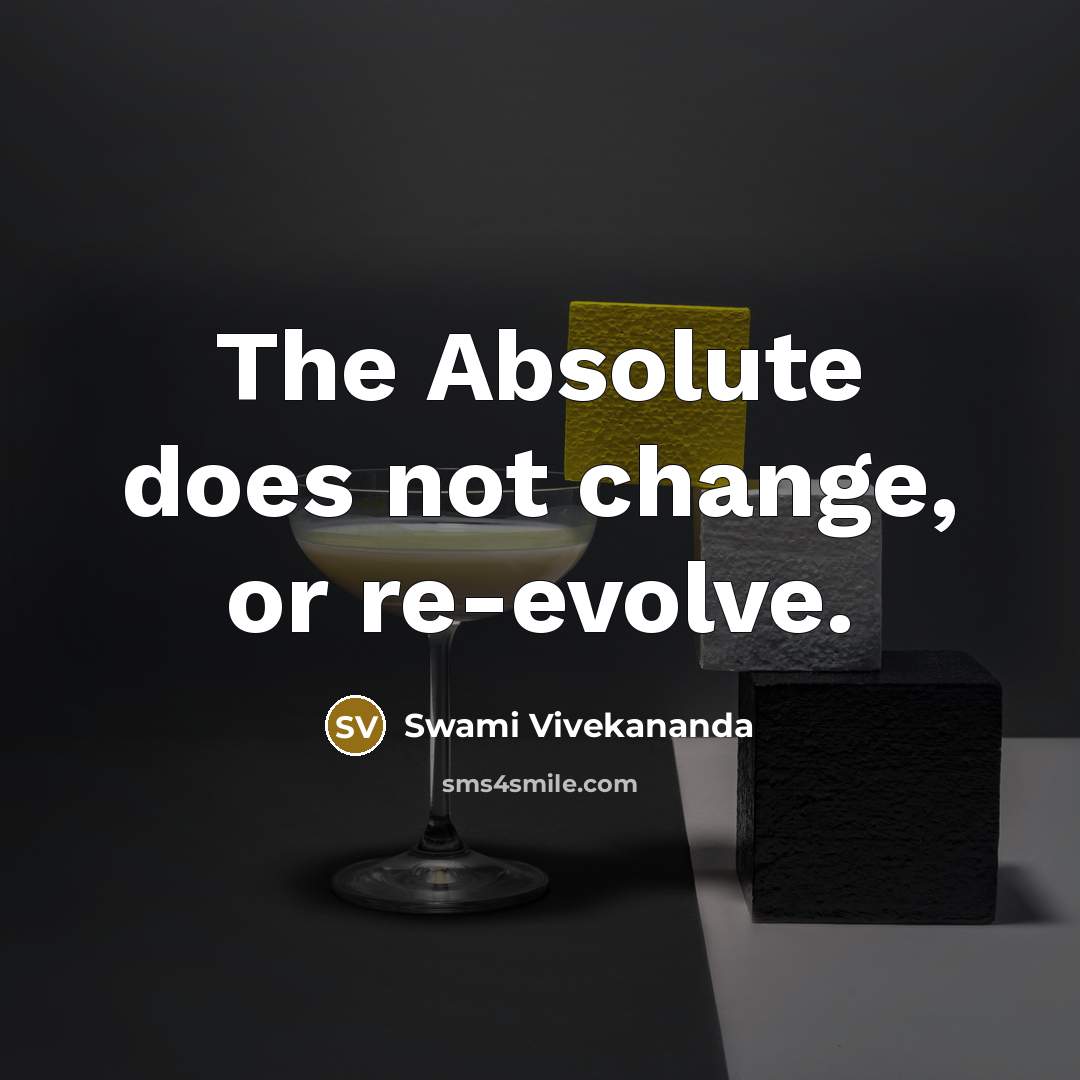 “The Absolute does not change, or re-evolve.” quote by Swami Vivekananda