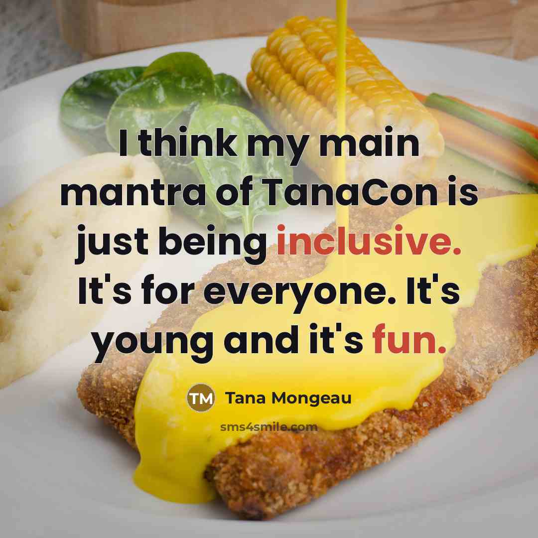 “I think my main mantra of TanaCon is just being…” quote by Tana Mongeau