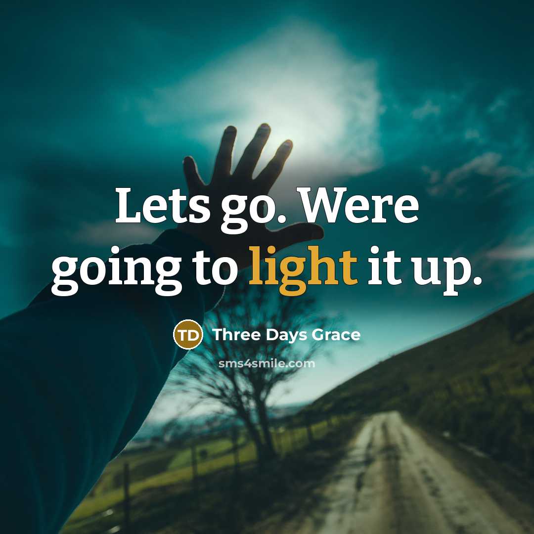 “Lets go. Were going to light it up.” quote by Three Days Grace