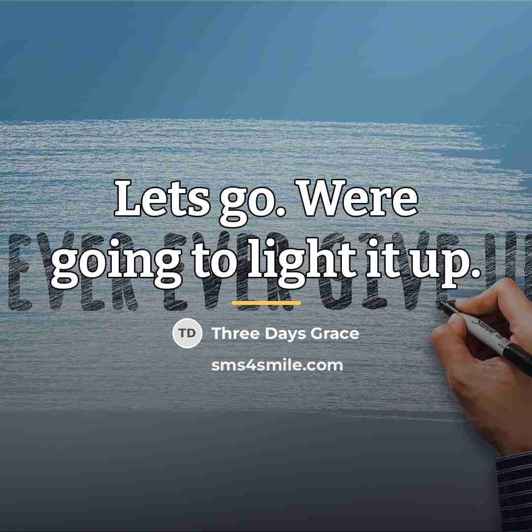 “Lets go. Were going to light it up.…” quote by Three Days Grace