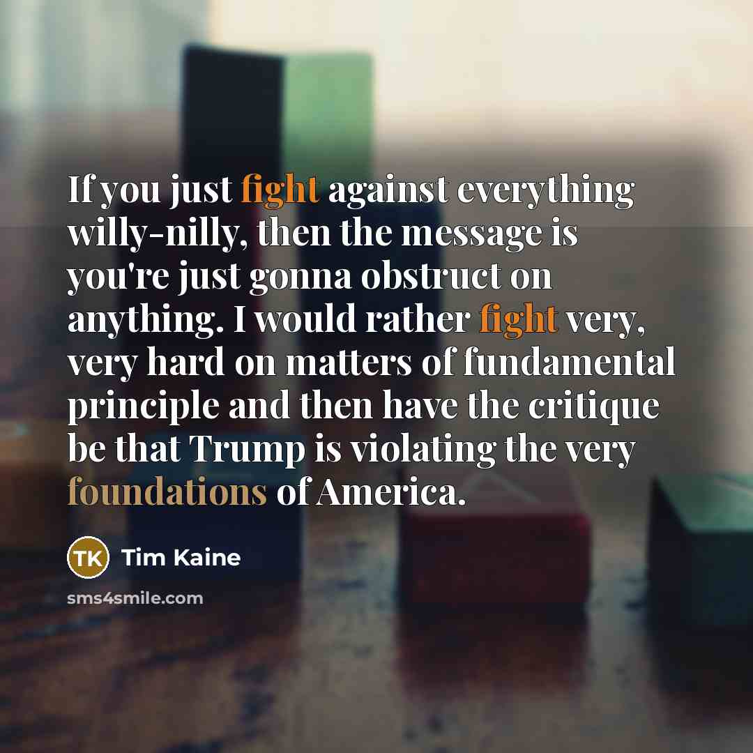 “If you just fight against everything willy-nilly, then the message…” quote by Tim Kaine