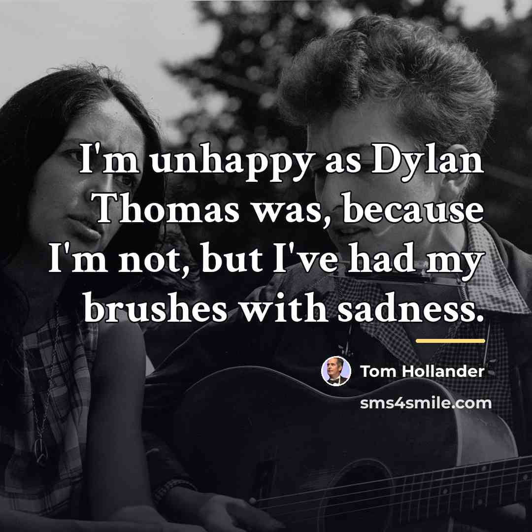 “I'm unhappy as Dylan Thomas was, because I'm not, but…” quote by Tom Hollander