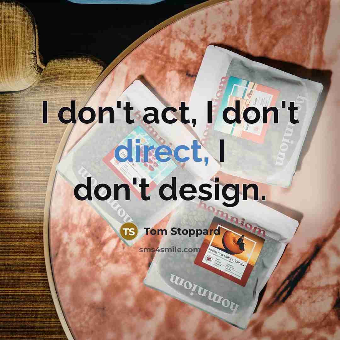 “I don't act, I don't direct, I don't design.…” quote by Tom Stoppard