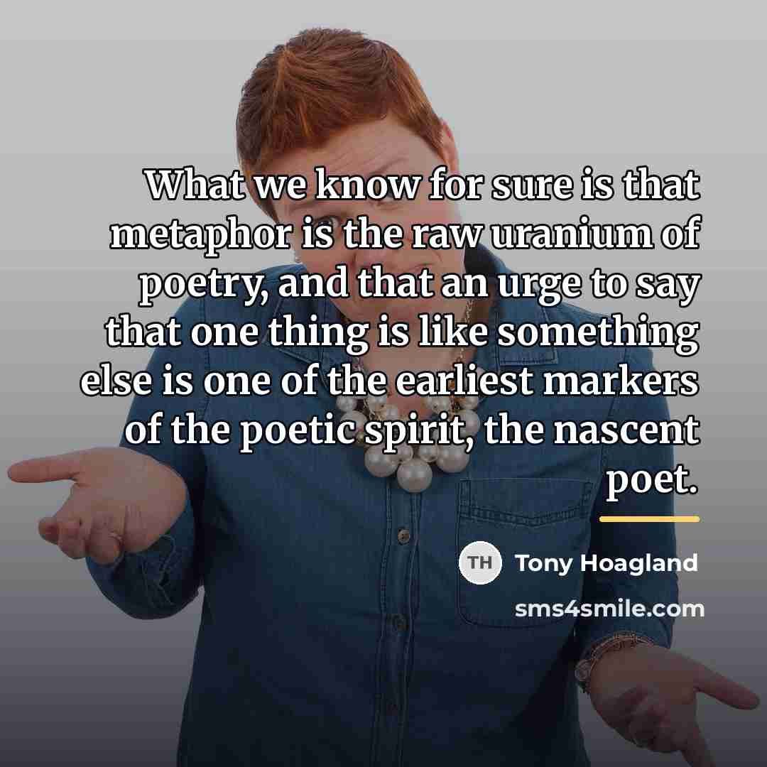 “What we know for sure is that metaphor is the…” quote by Tony Hoagland