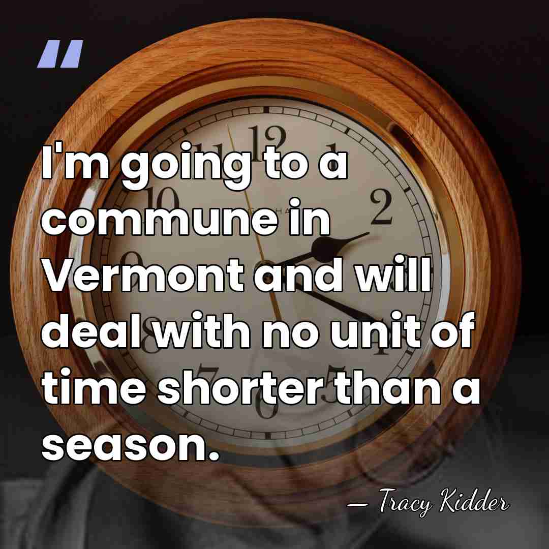 I'm going to a commune in Vermont and will deal with no&hellip; - Tracy Kidder