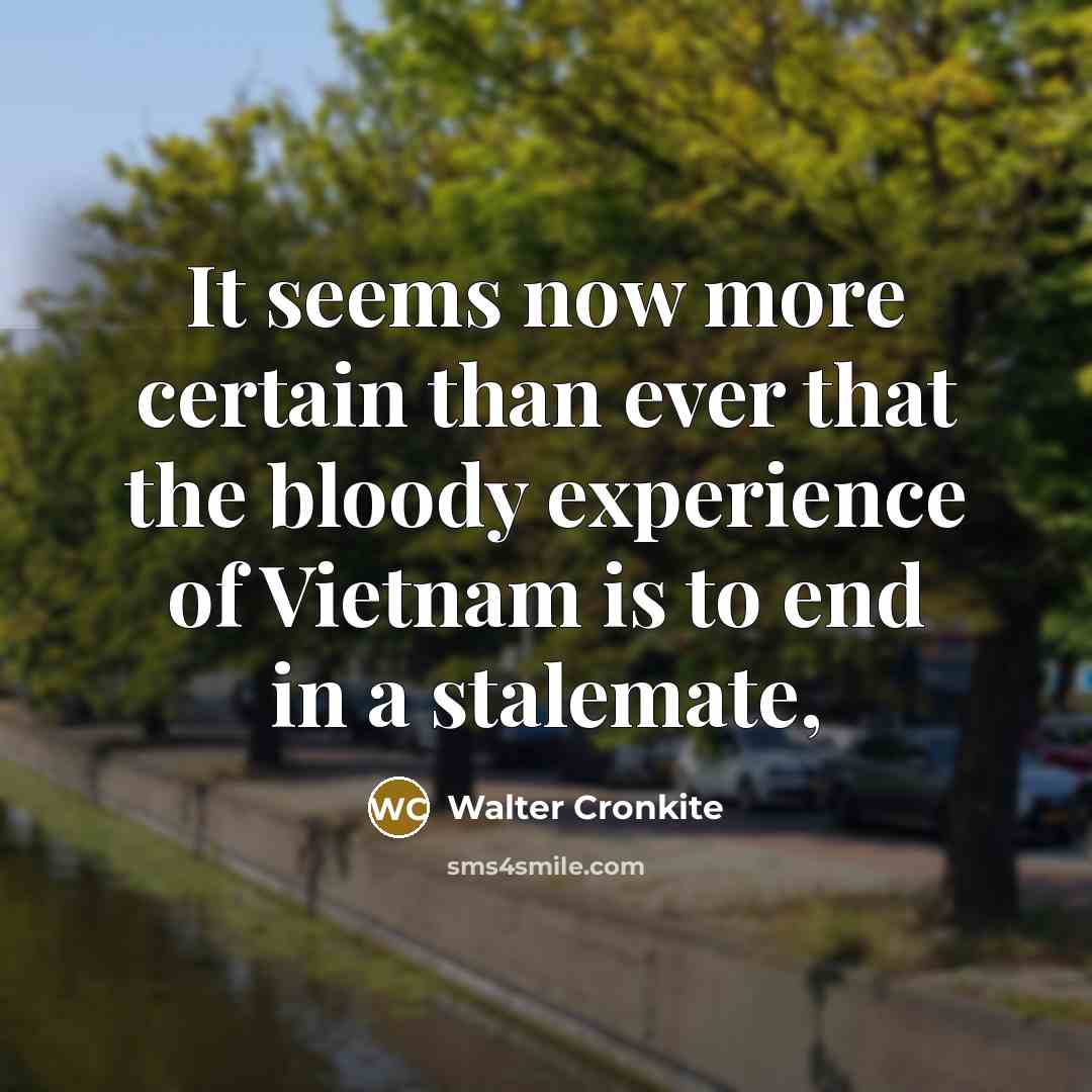 “It seems now more certain than ever that the bloody…” quote by Walter Cronkite