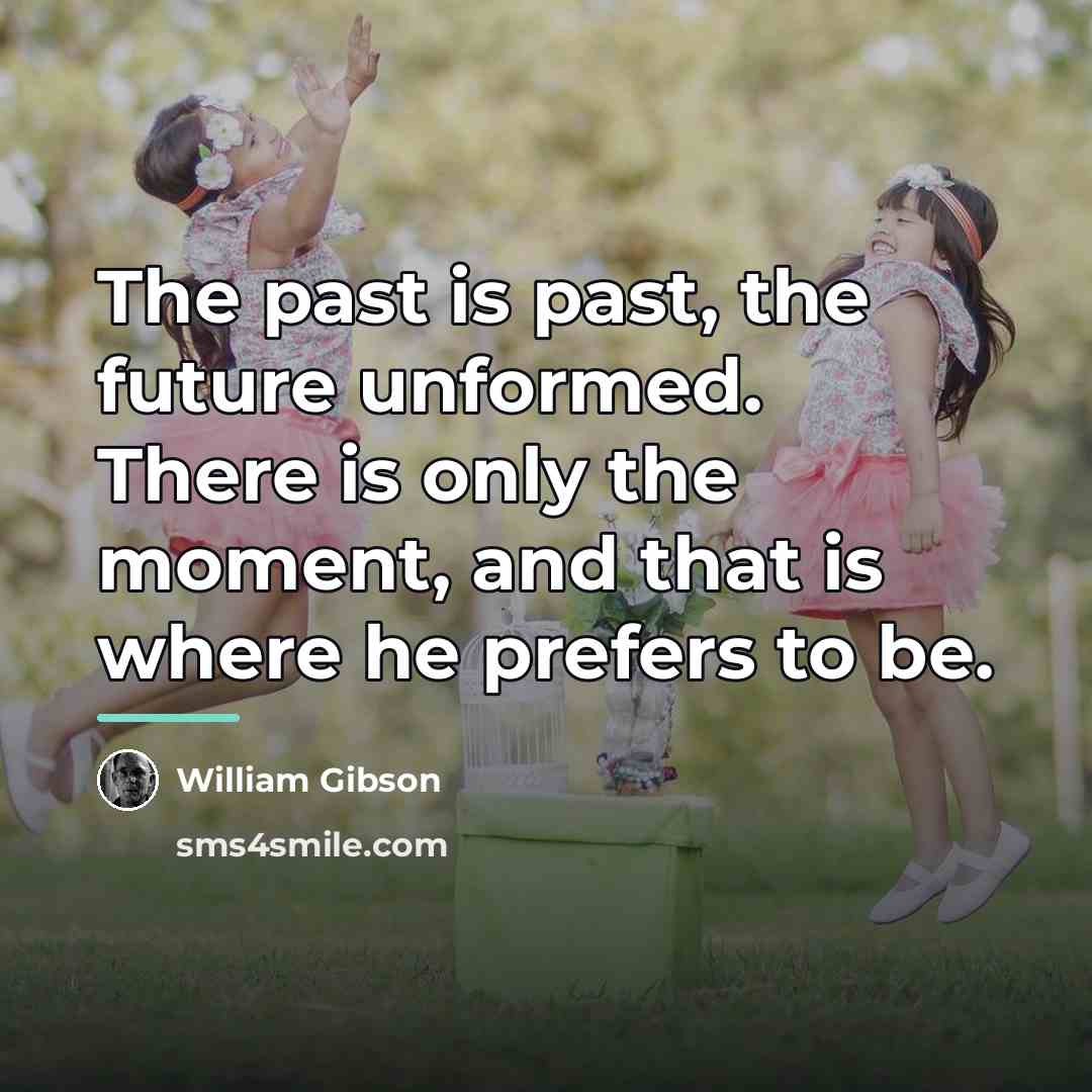 “The past is past, the future unformed. There is only…” quote by William Gibson