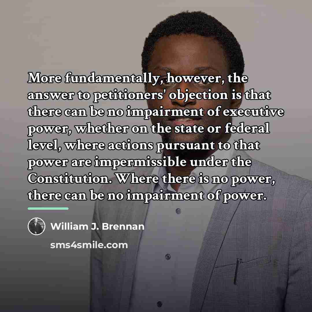 “More fundamentally, however, the answer to petitioners' objection is that…” quote by William J. Brennan