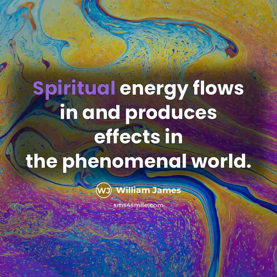 “Spiritual energy flows in and produces effects in the phenomenal…” quote by William James