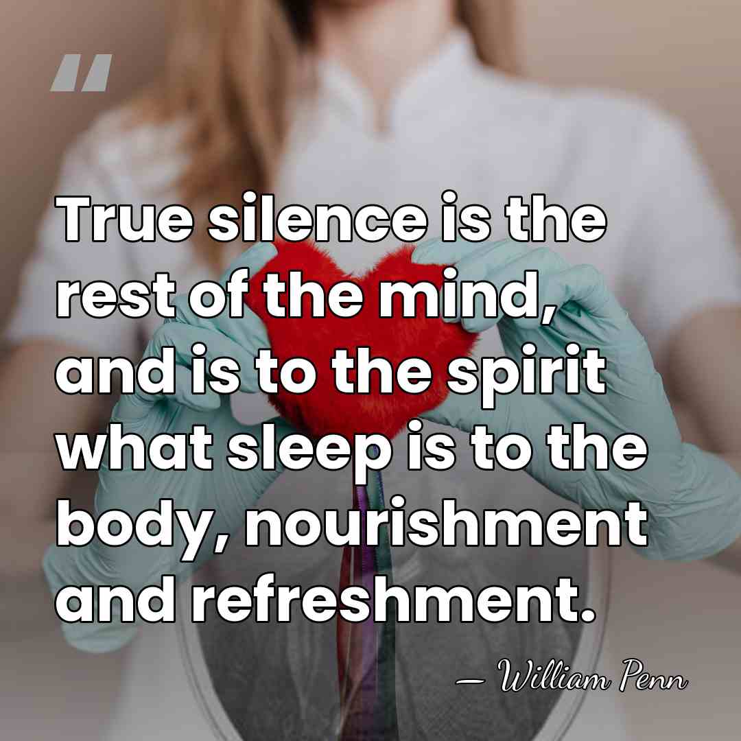True silence is the rest of the mind, and is to the&hellip; - William Penn