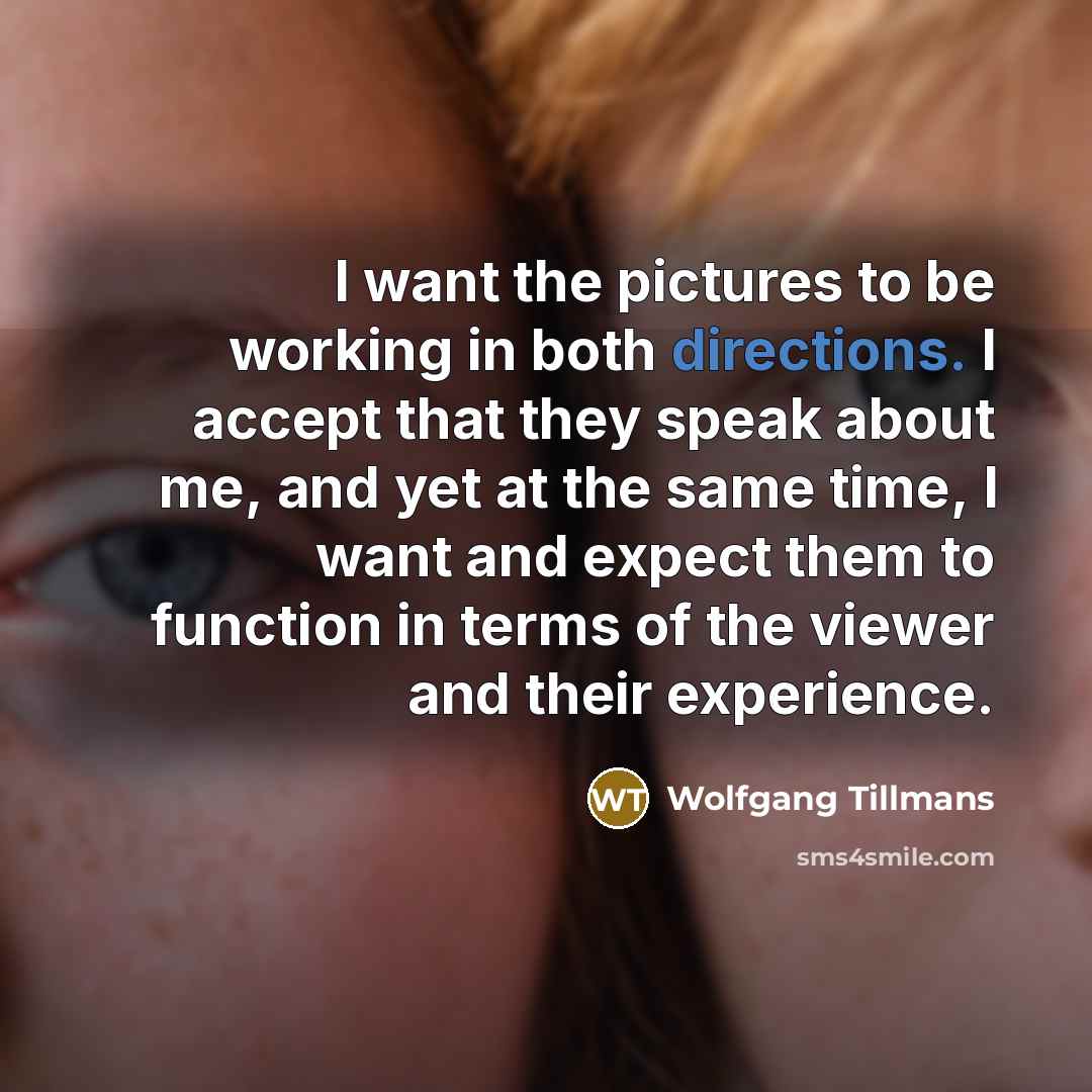 “I want the pictures to be working in both directions.…” quote by Wolfgang Tillmans