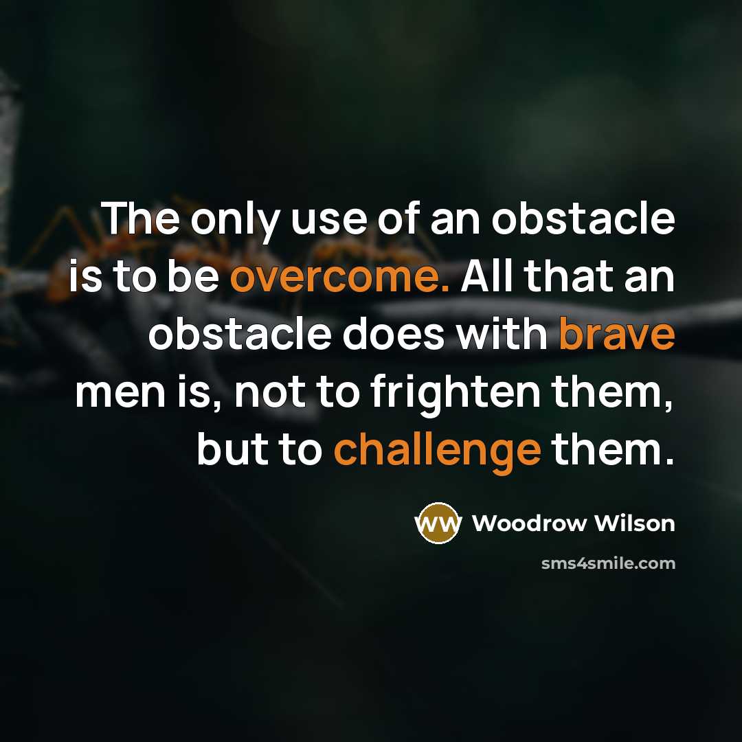 “The only use of an obstacle is to be overcome.…” quote by Woodrow Wilson