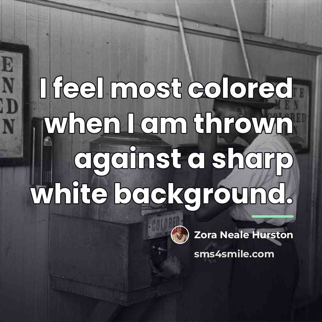 “I feel most colored when I am thrown against a…” quote by Zora Neale Hurston