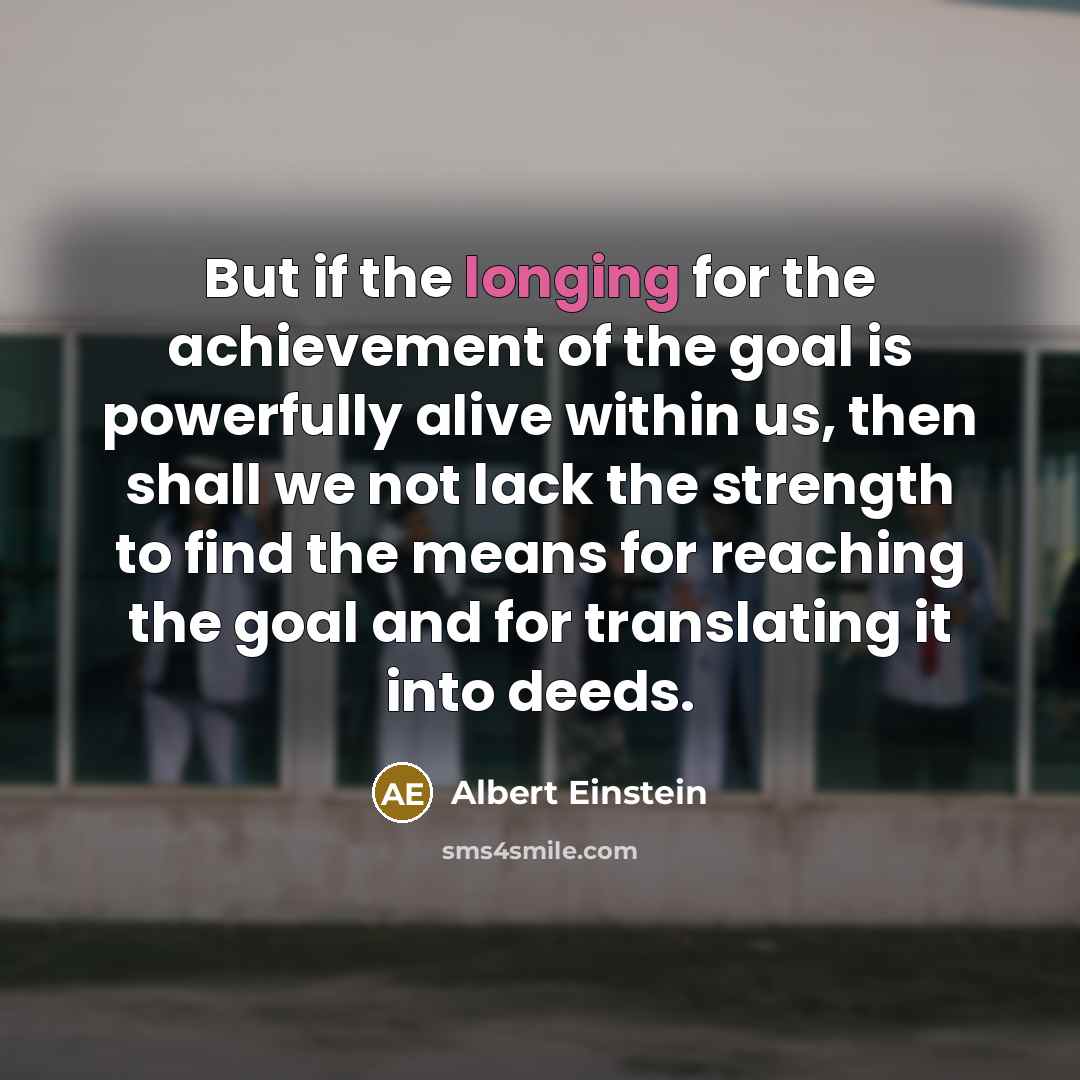 “But if the longing for the achievement of the goal…” quote by Albert Einstein