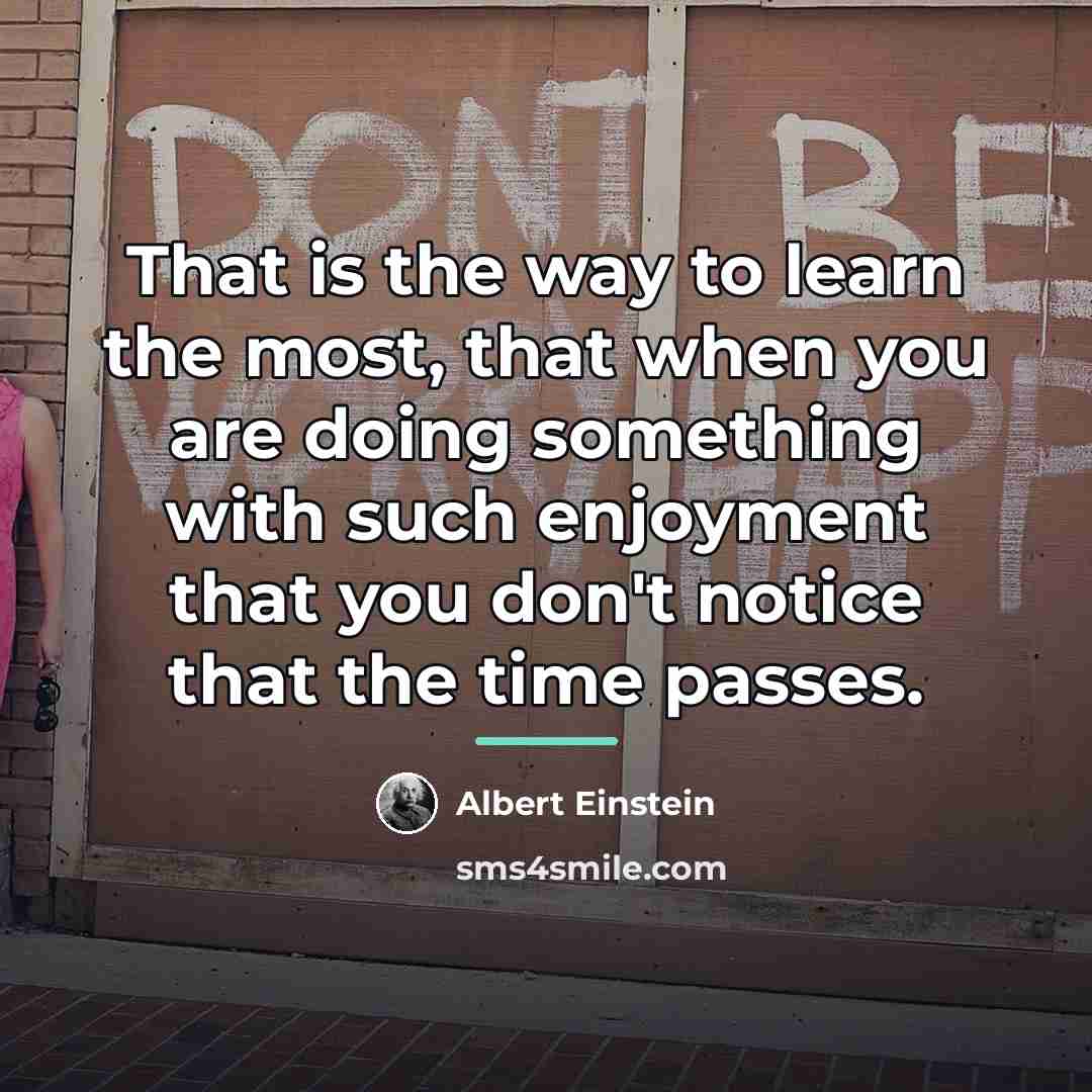 “That is the way to learn the most, that when…” quote by Albert Einstein