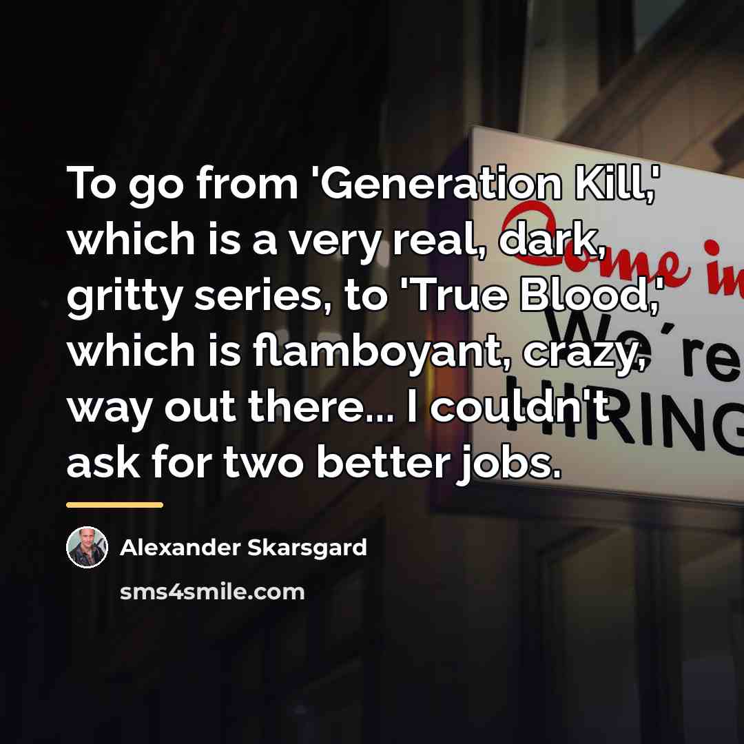 “To go from 'Generation Kill,' which is a very real,…” quote by Alexander Skarsgard