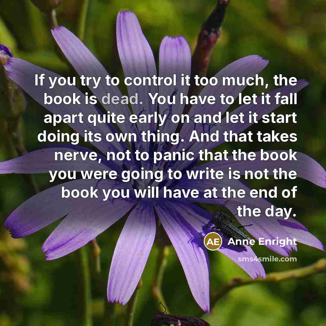 “If you try to control it too much, the book…” quote by Anne Enright