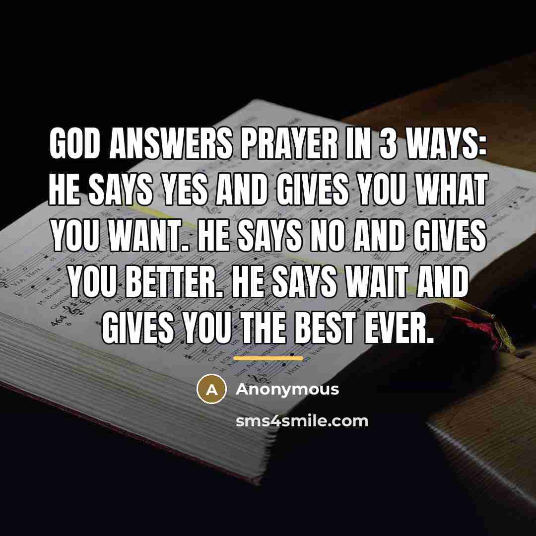 “God answers prayer in 3 ways: He says Yes and…” quote by Anonymous