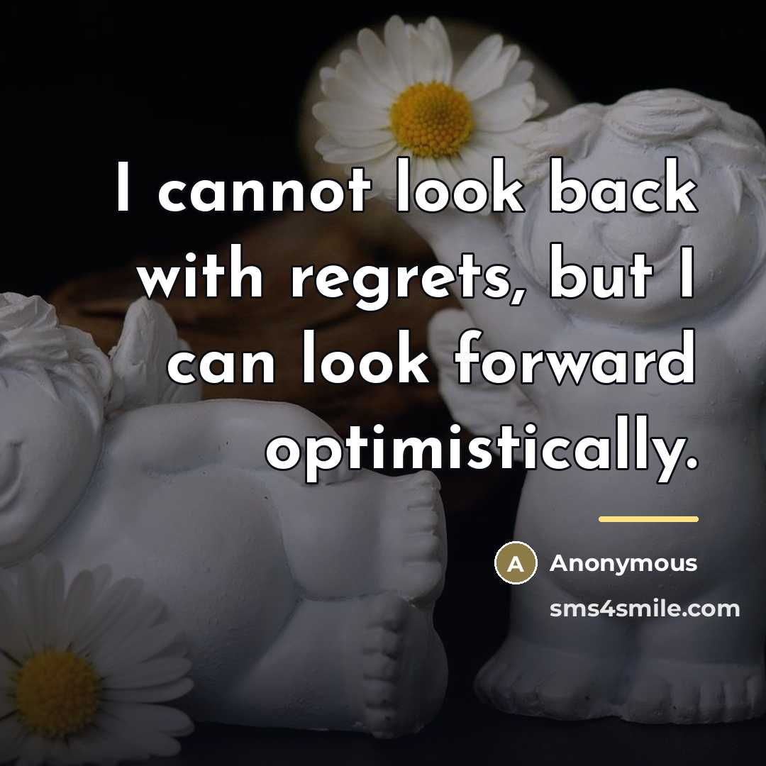 “I cannot look back with regrets, but I can look…” quote by Anonymous