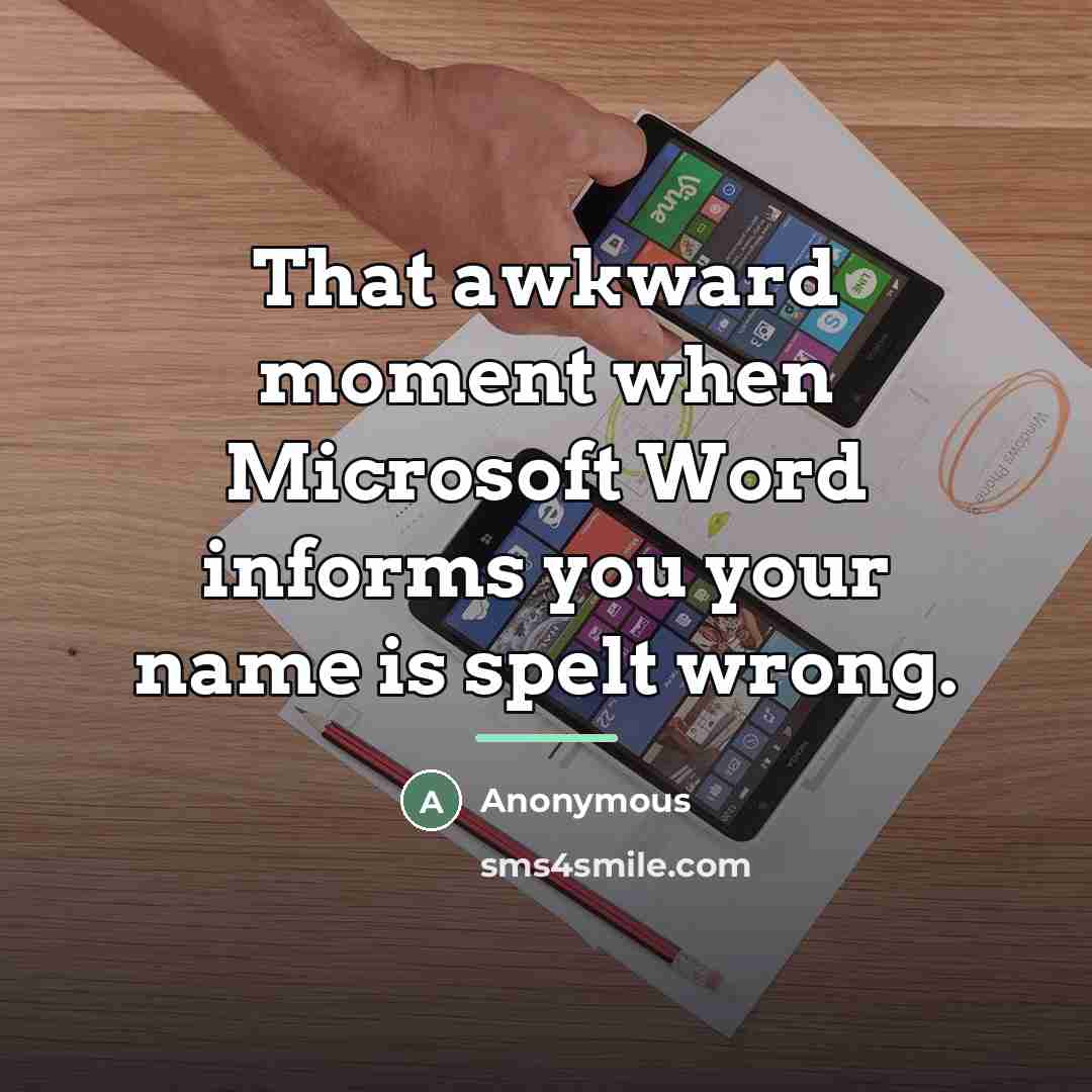 “That awkward moment when Microsoft Word informs you your name…” quote by Anonymous