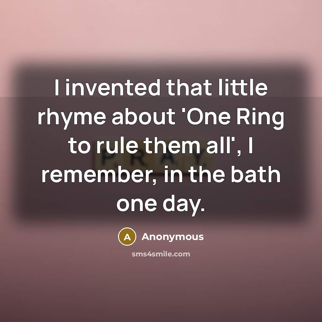 “I invented that little rhyme about 'One Ring to rule…” quote by Anonymous