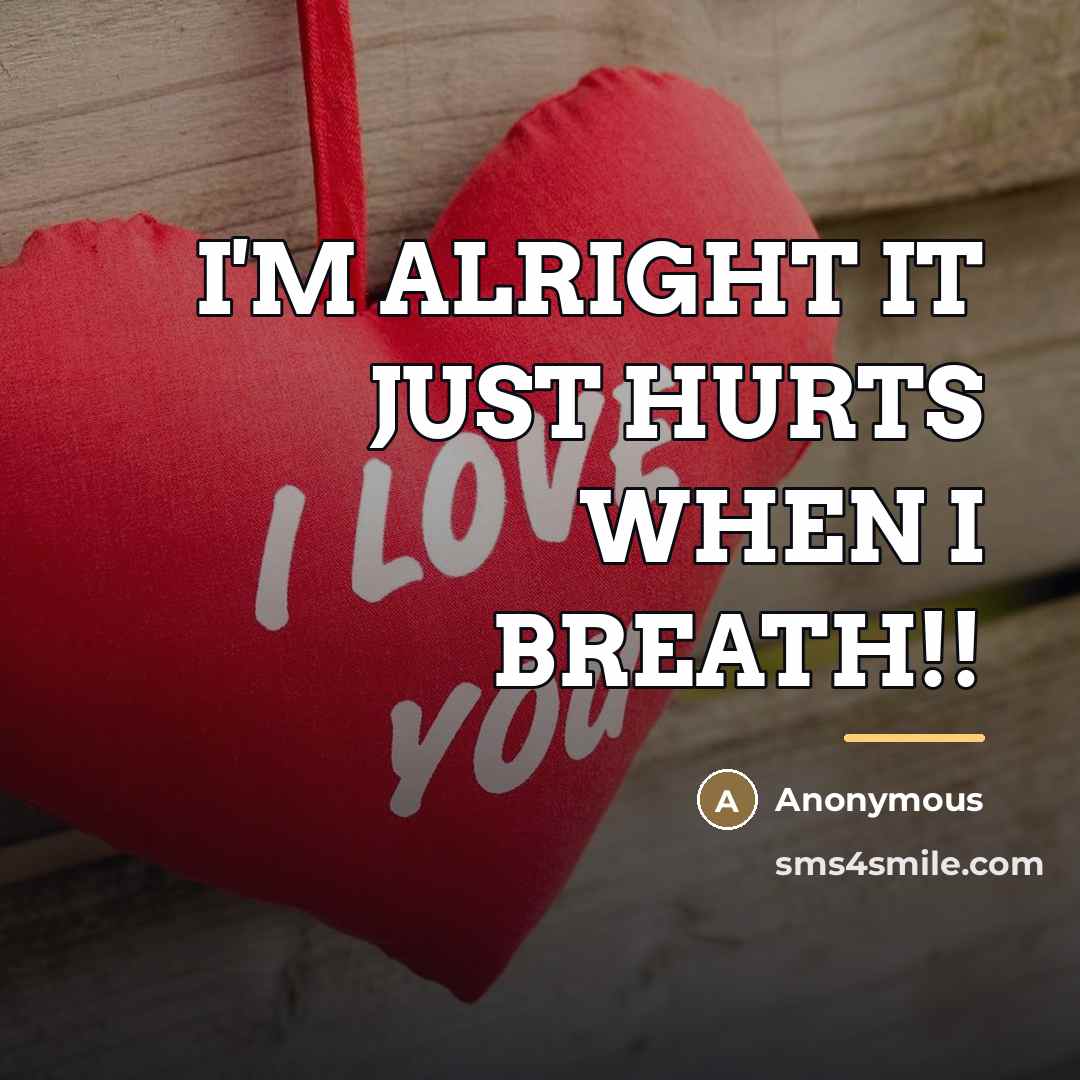 “I'M ALRIGHT IT JUST HURTS WHEN I BREATH!!…” quote by Anonymous
