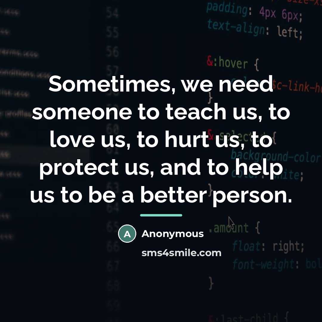 “Sometimes, we need someone to teach us, to love us,…” quote by Anonymous