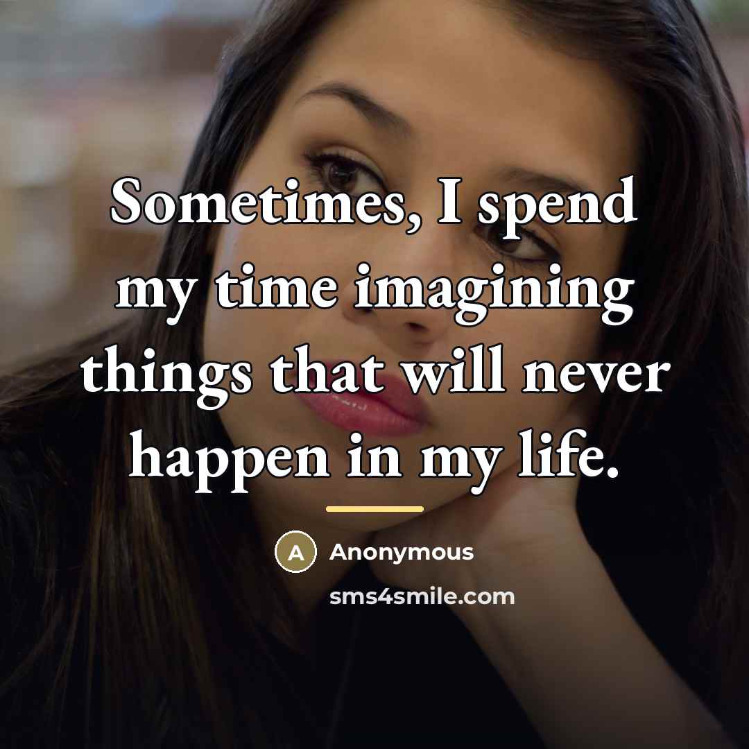 “Sometimes, I spend my time imagining things that will never…” quote by Anonymous