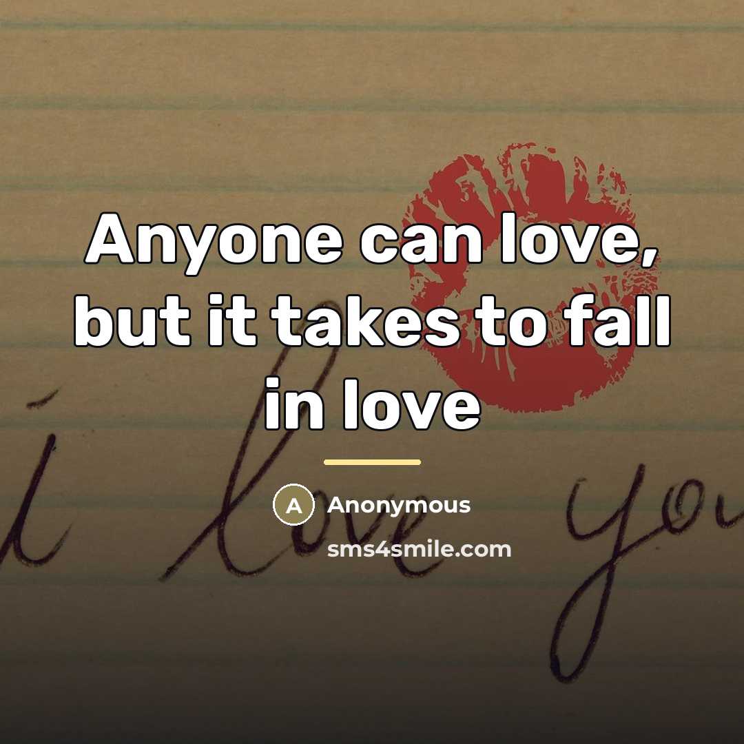“Anyone can love, but it takes to fall in love…” quote by Anonymous