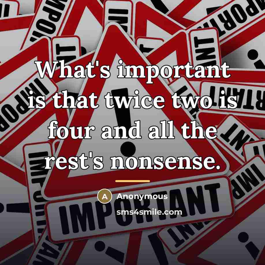 “What's important is that twice two is four and all…” quote by Anonymous
