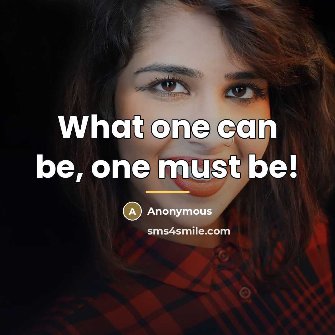 “What one can be, one must be!…” quote by Anonymous