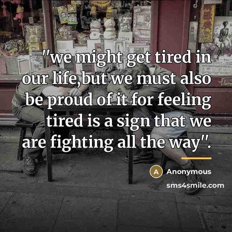 “''we might get tired in our life,but we must also…” quote by Anonymous