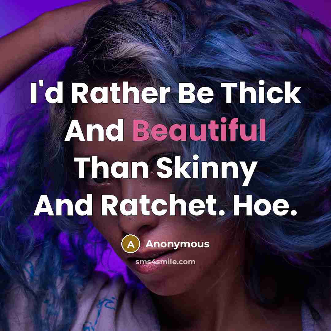“I'd Rather Be Thick And Beautiful Than Skinny And Ratchet. Hoe.” quote by Anonymous