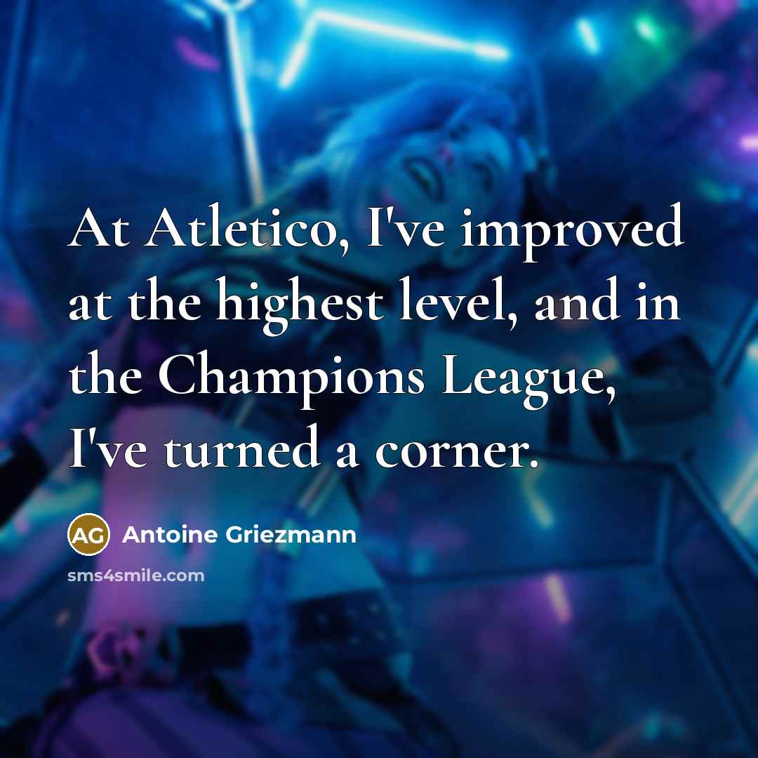 “At Atletico, I've improved at the highest level, and in…” quote by Antoine Griezmann
