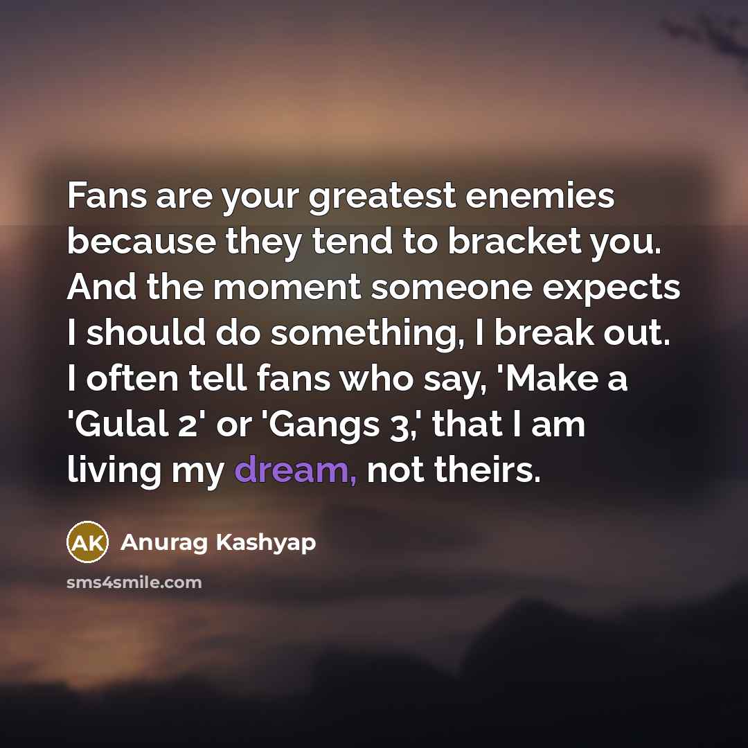 “Fans are your greatest enemies because they tend to bracket…” quote by Anurag Kashyap