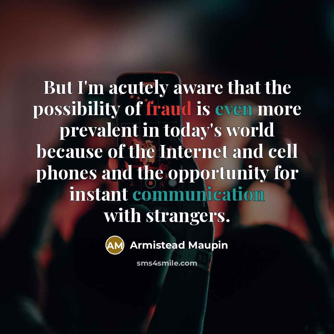 “But I'm acutely aware that the possibility of fraud is…” quote by Armistead Maupin