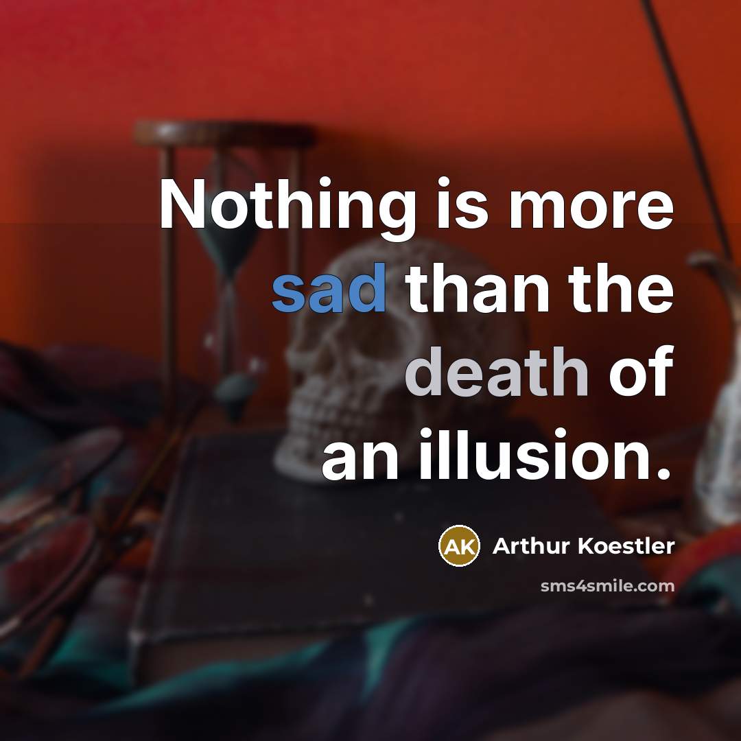 “Nothing is more sad than the death of an illusion.…” quote by Arthur Koestler