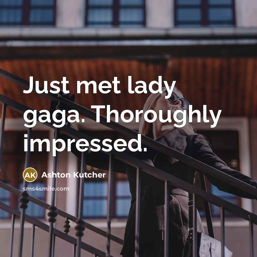 “Just met lady gaga. Thoroughly impressed.…” quote by Ashton Kutcher