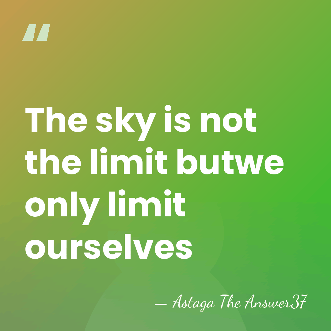The sky is not the limit butwe only limit ourselves - Astaga The Answer37