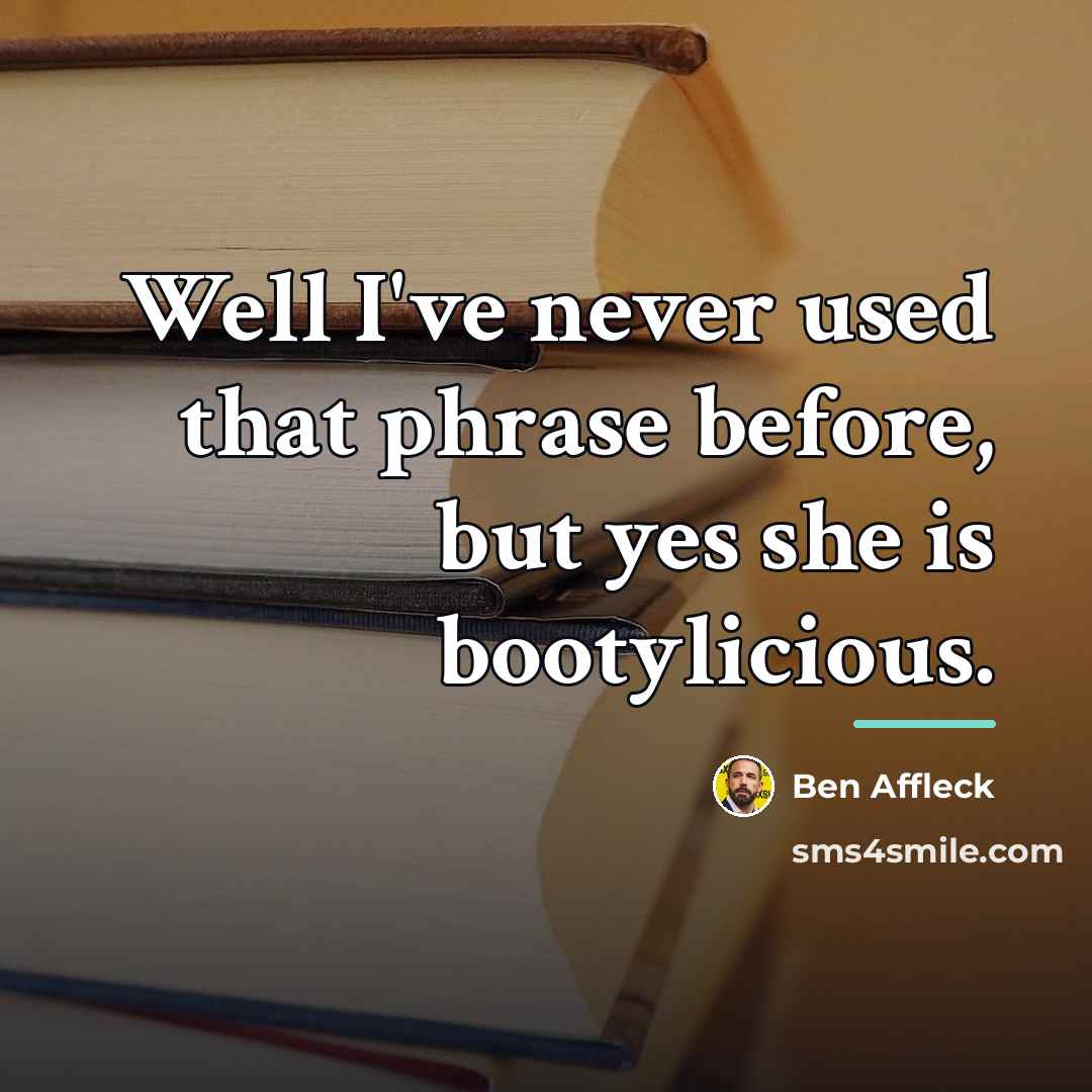 “Well I've never used that phrase before, but yes she…” quote by Ben Affleck