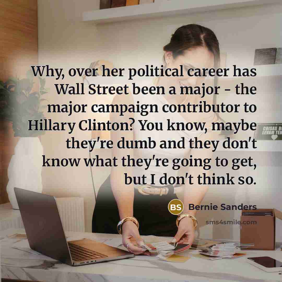 “Why, over her political career has Wall Street been a…” quote by Bernie Sanders