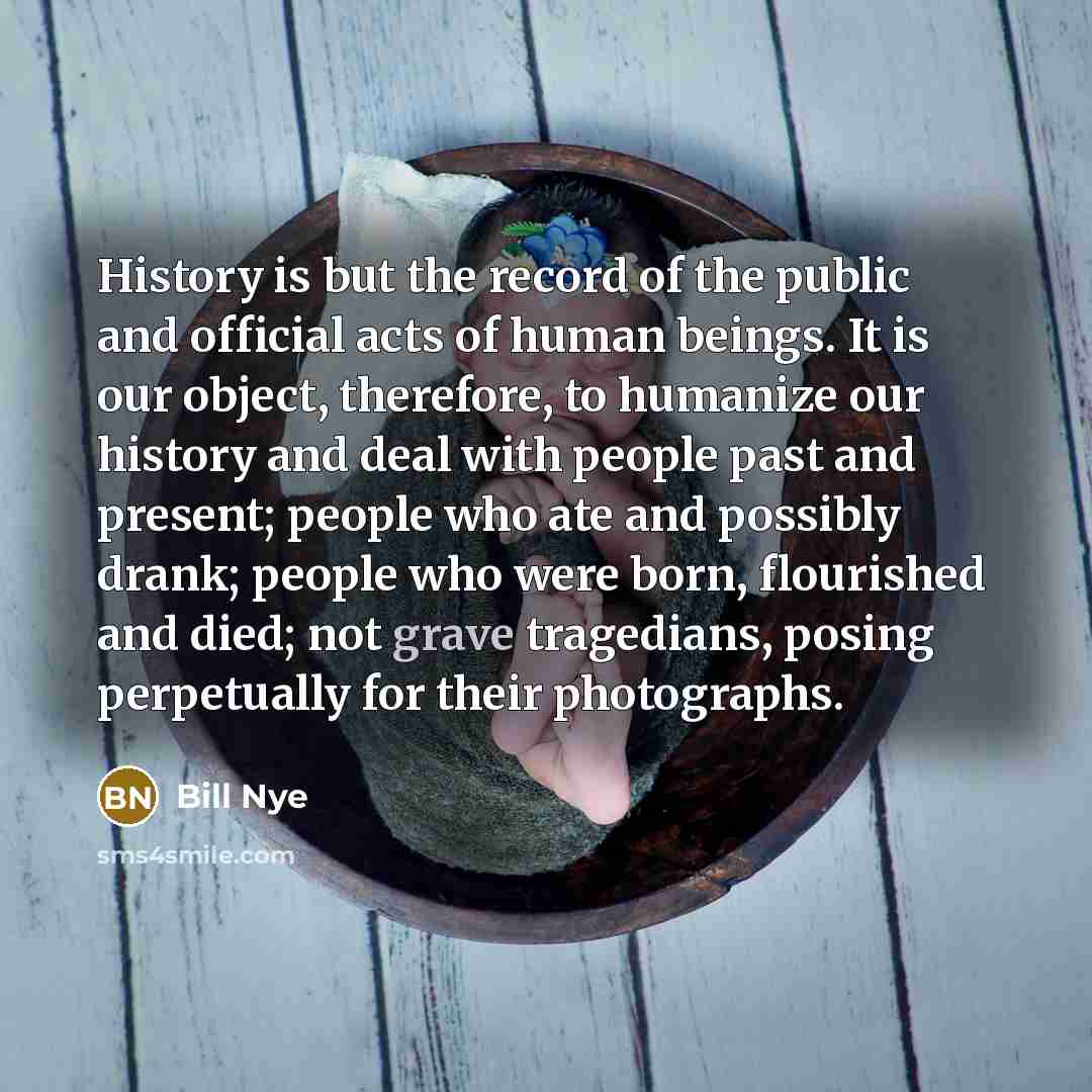 “History is but the record of the public and official…” quote by Bill Nye