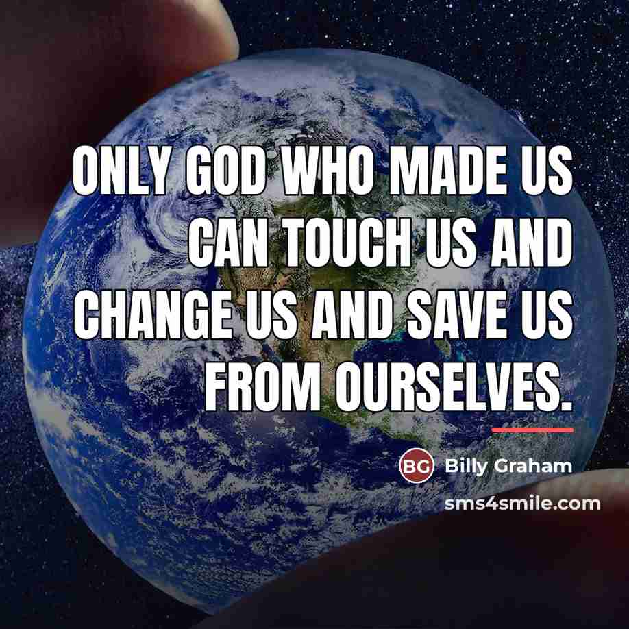 “Only God who made us can touch us and change…” quote by Billy Graham