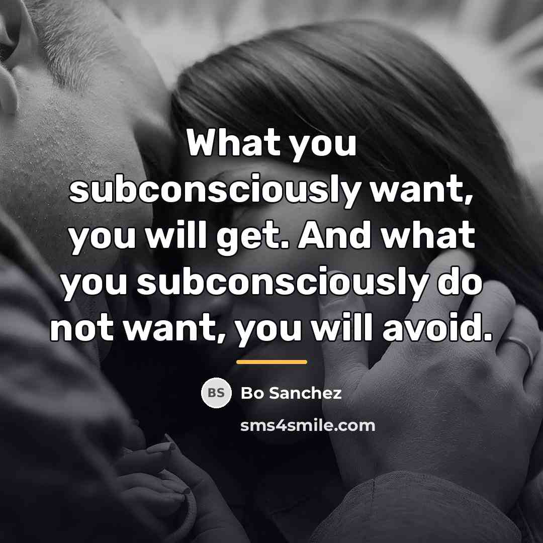 “What you subconsciously want, you will get. And what you…” quote by Bo Sanchez
