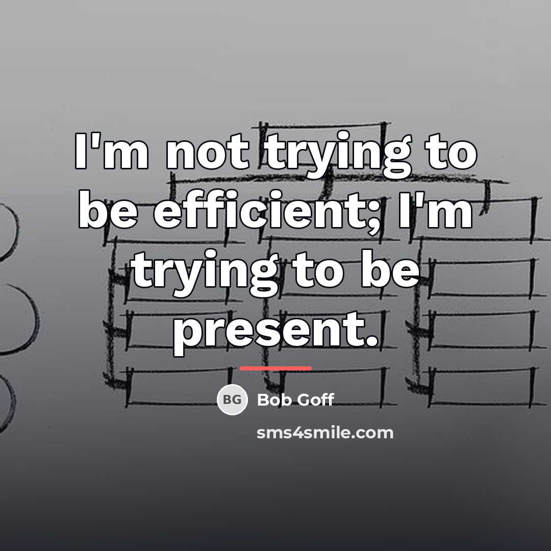 “I'm not trying to be efficient; I'm trying to be…” quote by Bob Goff