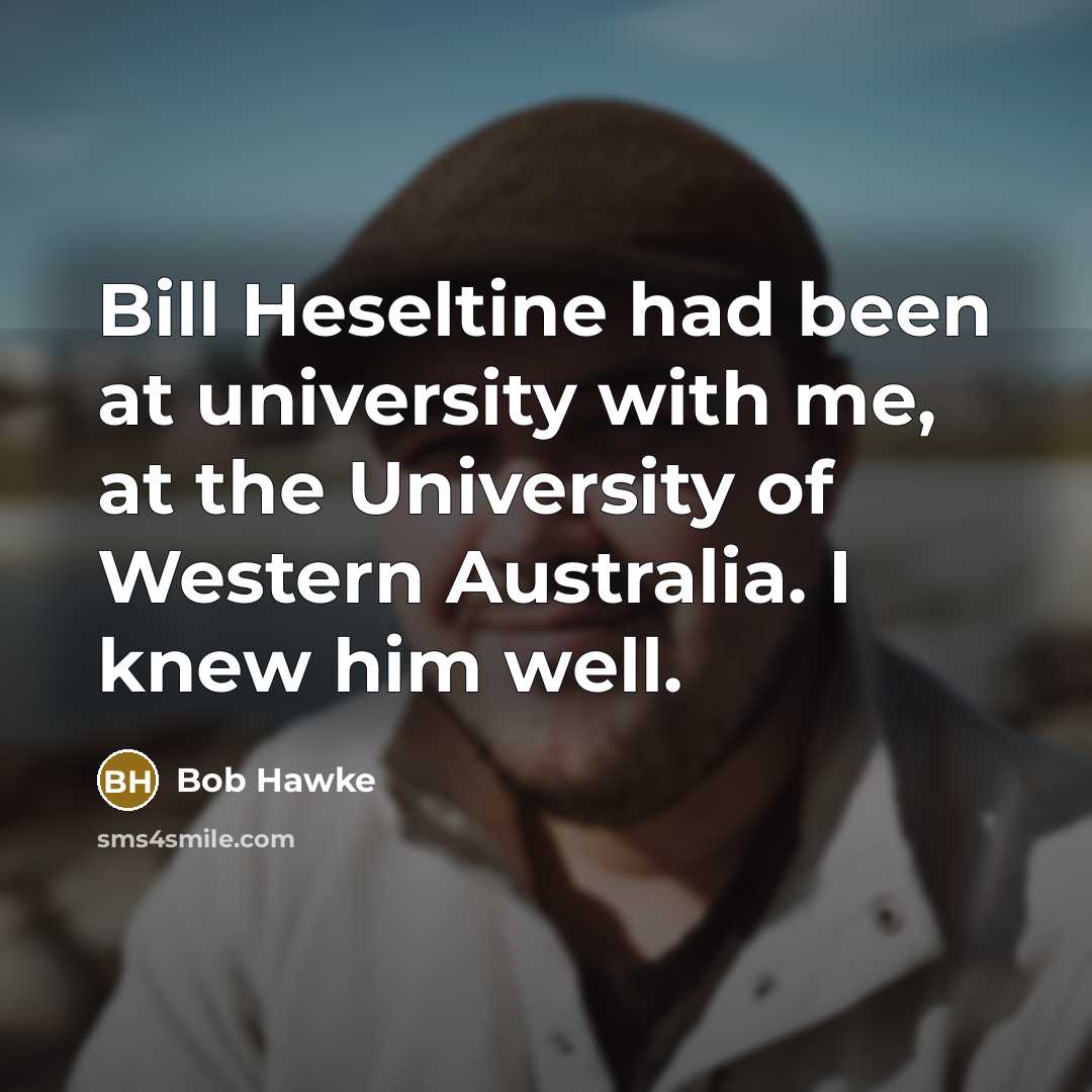 “Bill Heseltine had been at university with me, at the…” quote by Bob Hawke