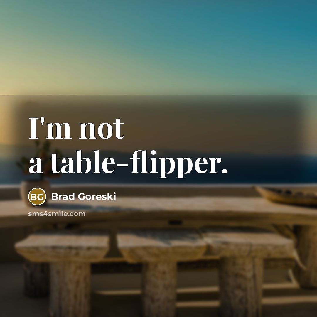 “I'm not a table-flipper.…” quote by Brad Goreski