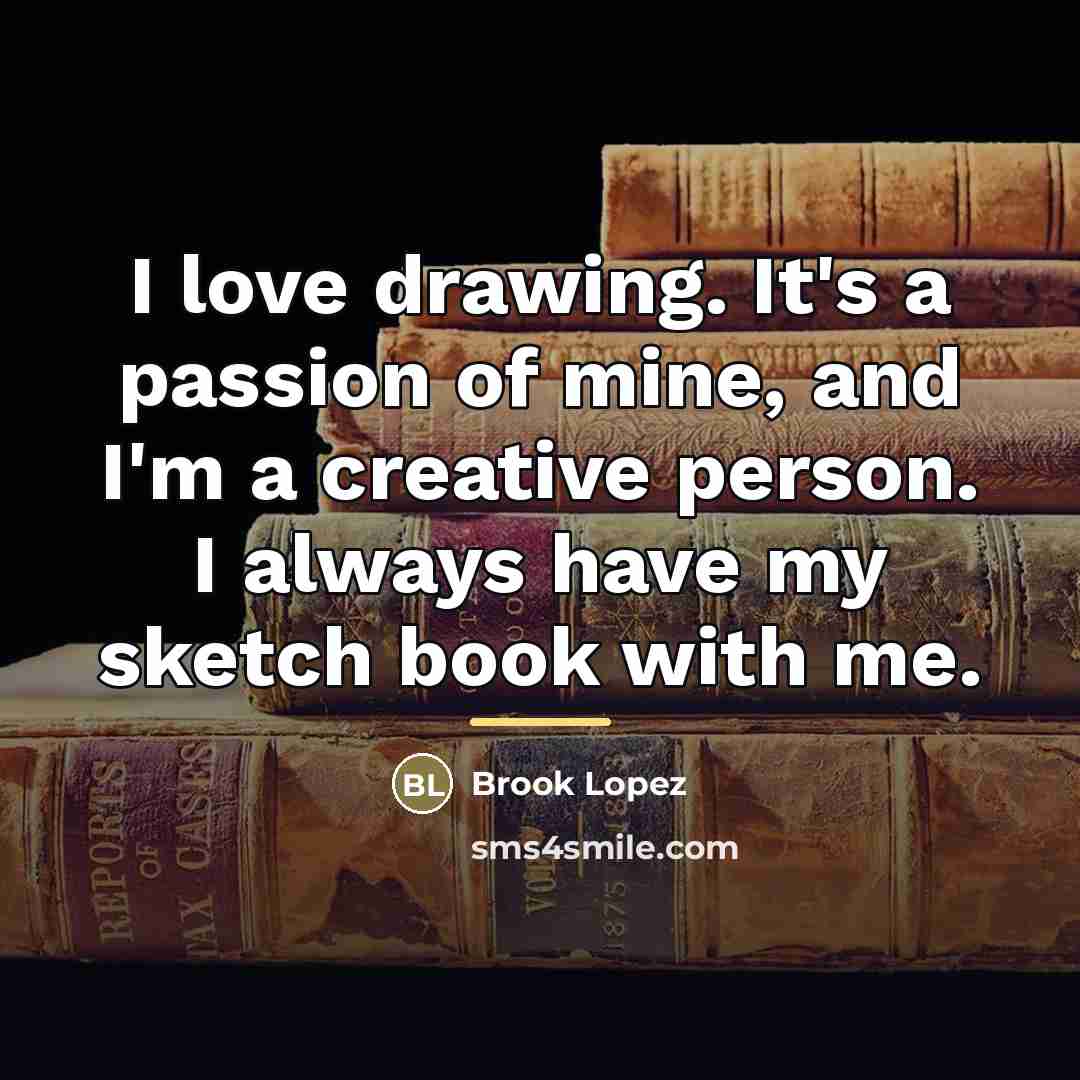 “I love drawing. It's a passion of mine, and I'm…” quote by Brook Lopez