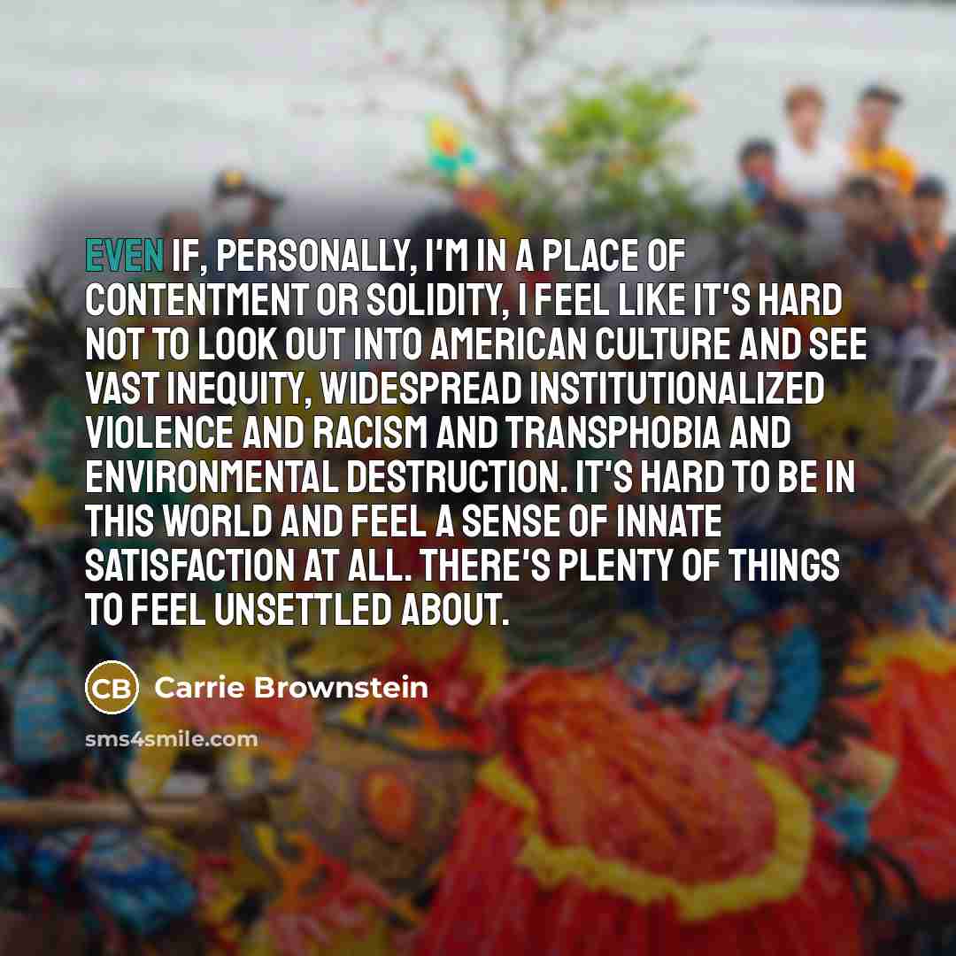 “Even if, personally, I'm in a place of contentment or…” quote by Carrie Brownstein