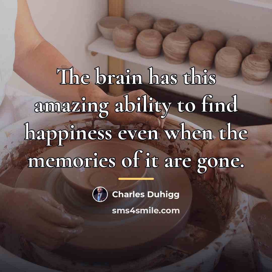 “The brain has this amazing ability to find happiness even…” quote by Charles Duhigg